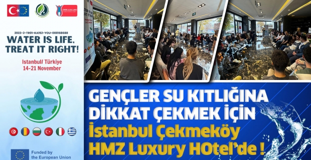 GENÇLER SU KITLIĞINA DİKKAT ÇEKMEK İÇİN İSTANBUL ÇEKMEKÖY HMZ LUXURY HOTEL'DE